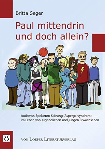 Paul mittendrin und doch allein?: Autismus-Spektrum-Störung (Aspergersyndrom) im Leben von Jugendlichen und jungen Erwachsenen von Loeper Angelika Von